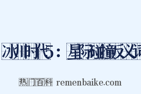 冰川时代5：星际碰撞反义词是什么意思的图片